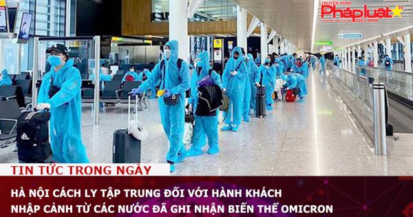 Hà Nội cách ly tập trung đối với hành khách nhập cảnh từ các nước đã ghi nhận biến thể Omicron