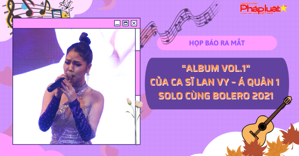Họp báo ra mắt album vol.1 của ca sỹ Lan Vy- Á quân 1 Solo cùng Bolero 2021