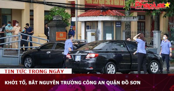 Khởi tố, bắt nguyên trưởng Công an quận Đồ Sơn