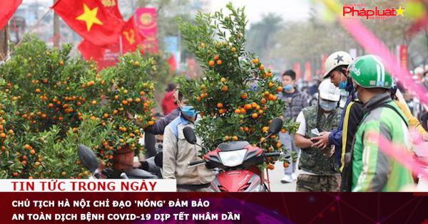Chủ tịch Hà Nội chỉ đạo 'nóng' đảm bảo an toàn dịch bệnh COVID-19 dịp Tết Nhâm Dần