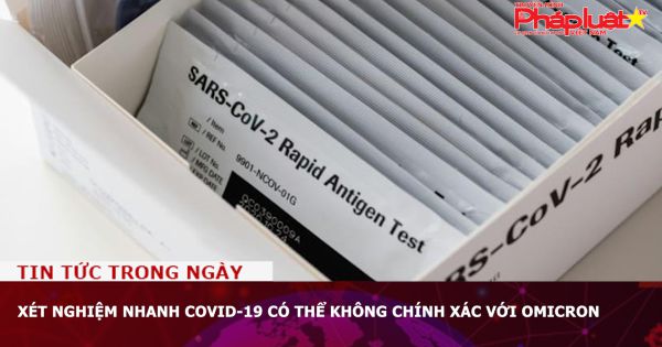 Xét nghiệm nhanh COVID-19 có thể không chính xác với Omicron