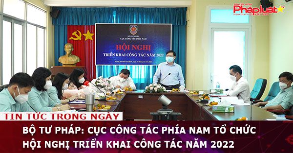 Bộ Tư pháp: Cục Công tác phía Nam tổ chức Hội nghị triển khai công tác năm 2022