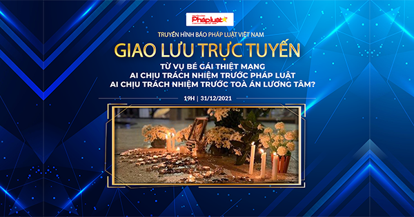 Chuỗi truyền thông Bảo vệ Quyền phụ nữ& Trẻ em: Từ việc cháu bé 8 tuổi thiệt mạng, ai chịu trách nhiệm trước pháp luật, ai chịu trách nhiệm trước tòa án lương tâm? (Kỳ 1)