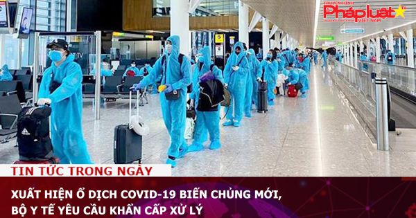 Xuất hiện ổ dịch COVID-19 biến chủng mới, Bộ Y tế yêu cầu khẩn cấp xử lý