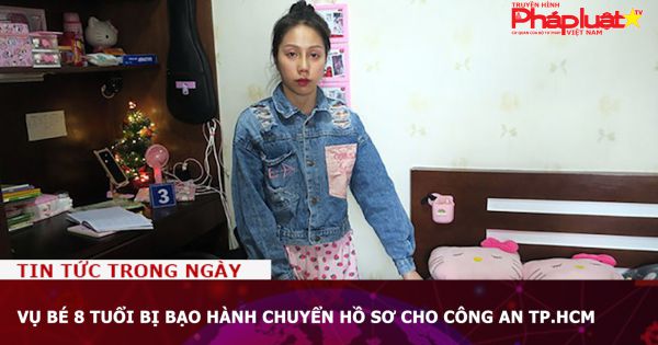 Vụ bé 8 tuổi bị bạo hành chuyển hồ sơ cho Công an TP.HCM