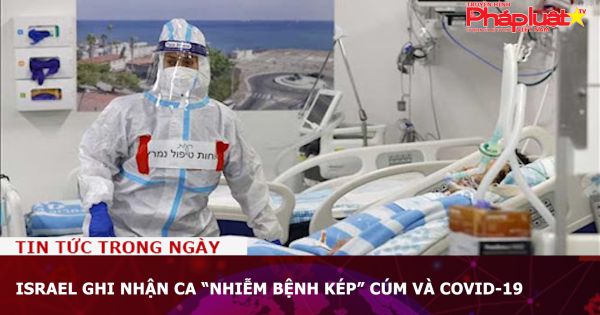 Israel ghi nhận ca “nhiễm bệnh kép” cúm và Covid-19