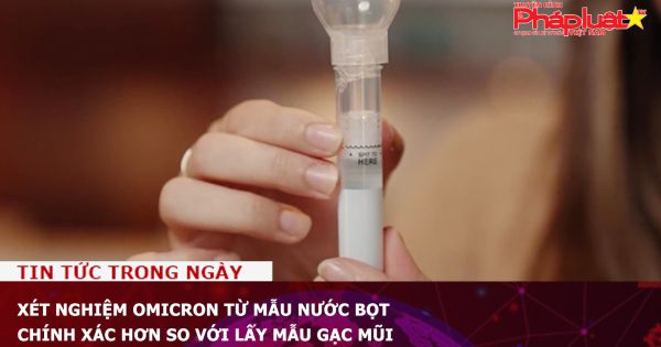 Xét nghiệm Omicron từ mẫu nước bọt chính xác hơn so với lấy mẫu gạc mũi