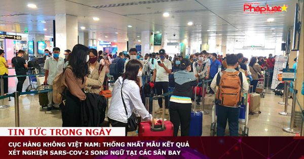 Cục Hàng không Việt Nam: Thống nhất mẫu kết quả xét nghiệm SARS-CoV-2 song ngữ tại các sân bay