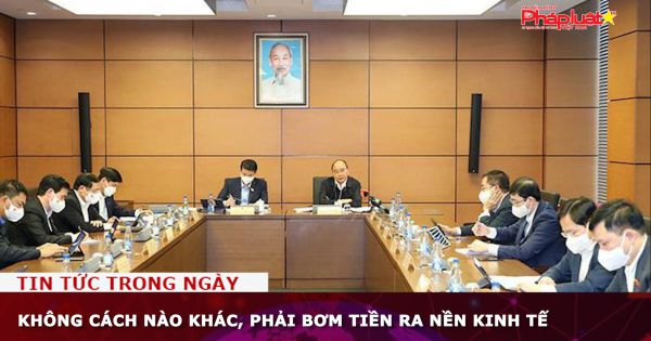 Không cách nào khác, phải bơm tiền ra nền kinh tế