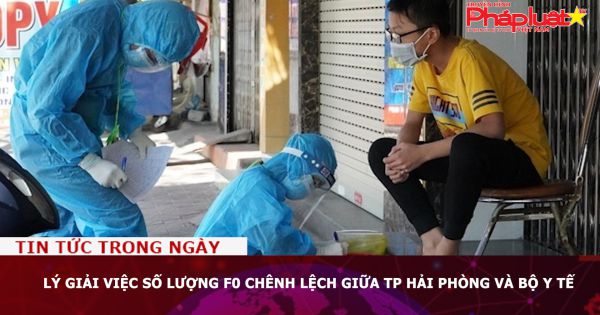 Lý giải việc số lượng F0 chênh lệch giữa TP Hải Phòng và Bộ Y tế