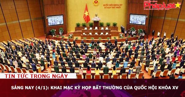 Sáng nay (4/1): Khai mạc Kỳ họp bất thường của Quốc hội khóa XV