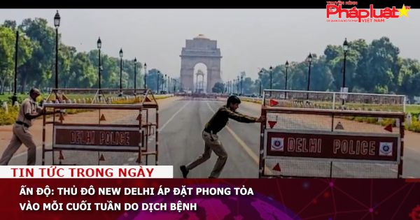 Ấn Độ: Thủ đô New Delhi áp đặt phong tỏa vào mỗi cuối tuần do dịch bệnh