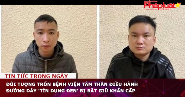 Đối tượng trốn bệnh viện tâm thần điều hành đường dây 'tín dụng đen' bị bắt giữ khẩn cấp