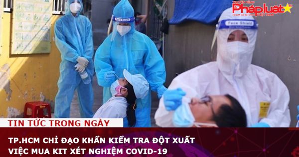 TP.HCM chỉ đạo khẩn kiểm tra đột xuất việc mua kit xét nghiệm Covid-19