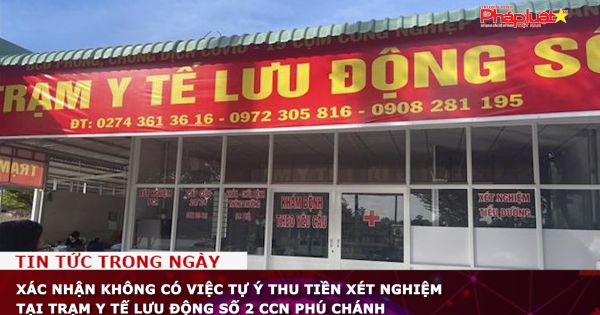 Xác nhận không có việc tự ý thu tiền xét nghiệm tại Trạm Y tế lưu động số 2 Cụm công nghiệp Phú Chánh