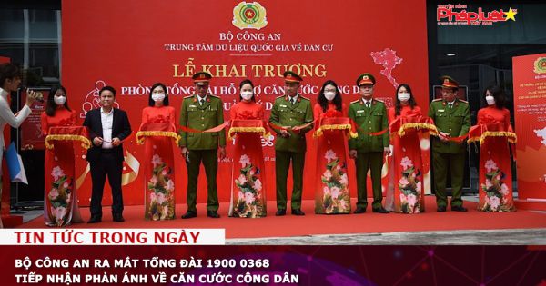 Bộ Công an ra mắt Tổng đài 1900 0368 tiếp nhận phản ánh về căn cước công dân