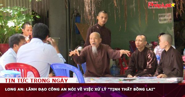 Long An: Lãnh đạo Công an nói về việc xử lý 