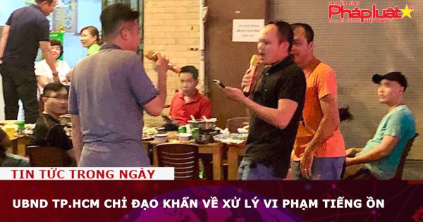 UBND TP.HCM chỉ đạo khẩn về xử lý vi phạm tiếng ồn