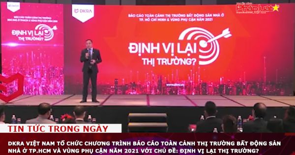 DKRA Việt Nam tổ chức chương trình Báo cáo toàn cảnh thị trường bất động sản Nhà ở TP.HCM và vùng phụ cận năm 2021 với chủ đề: Định vị lại thị trường?