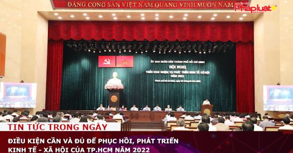 Điều kiện cần và đủ để phục hồi, phát triển kinh tế - xã hội của TP.HCM năm 2022