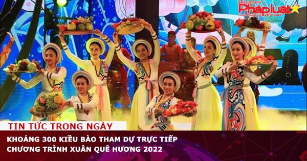 Khoảng 300 kiều bào tham dự trực tiếp Chương trình Xuân Quê hương 2022