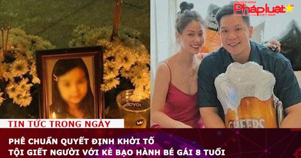 Chuỗi truyền thông Bảo vệ Quyền phụ nữ& Trẻ em: Phê chuẩn quyết định khởi tố tội giết người với kẻ bạo hành bé gái 8 tuổi