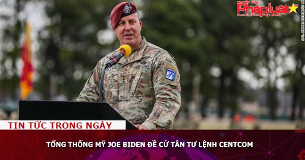 Tổng thống Mỹ Joe Biden đề cử tân Tư lệnh CENTCOM