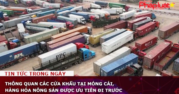 Thông quan các cửa khẩu tại Móng Cái, hàng hóa nông sản được ưu tiên đi trước