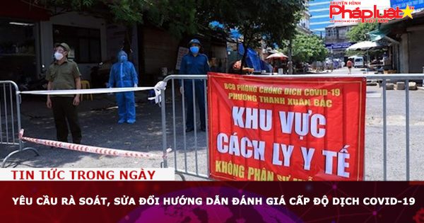 Yêu cầu rà soát, sửa đổi hướng dẫn đánh giá cấp độ dịch COVID-19