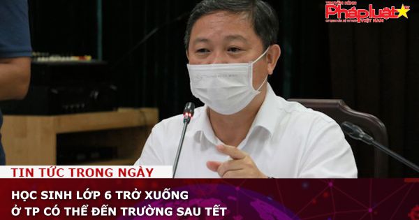 Học sinh lớp 6 trở xuống ở TP có thể đến trường sau Tết