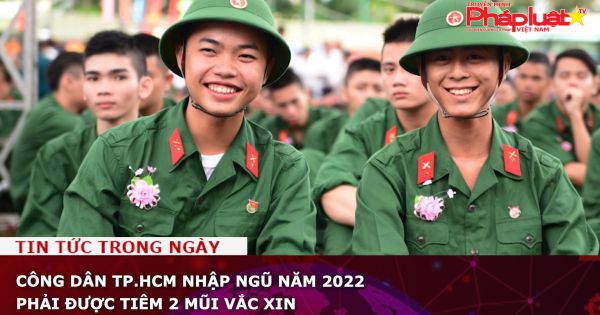 Công dân TP.HCM nhập ngũ năm 2022 phải được tiêm 2 mũi vắc xin