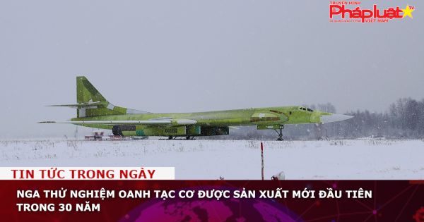 Nga thử nghiệm oanh tạc cơ được sản xuất mới đầu tiên trong 30 năm