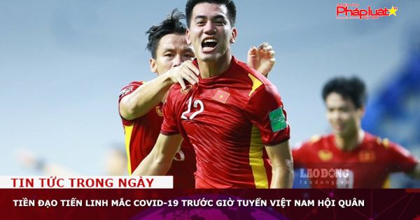 Tiền Đạo Tiến Linh mắc Covid-19 trước giờ tuyển Việt Nam hội quân