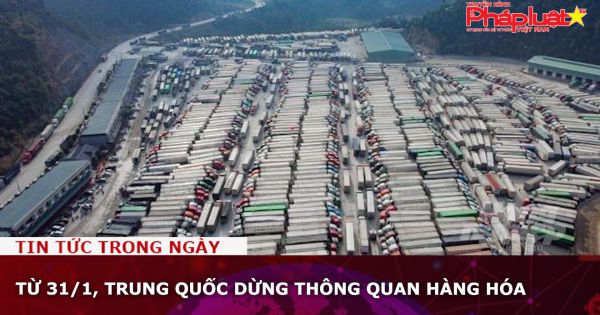 Từ 31/1, Trung Quốc dừng thông quan hàng hóa