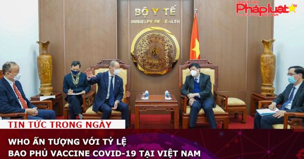 WHO ấn tượng với tỷ lệ bao phủ vaccine COVID-19 tại Việt Nam