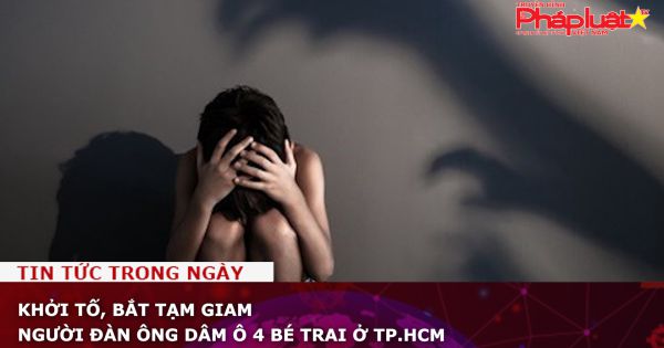Chuỗi đề tài Bảo vệ Quyền Lợi Phụ nữ& Trẻ em: Khởi tố, bắt tạm giam người đàn ông dâm ô 4 bé trai ở TP.HCM
