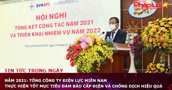 Năm 2021: Tổng Công ty Điện lực miền Nam thực hiện tốt mục tiêu đảm bảo cấp điện và chống dịch hiệu quả