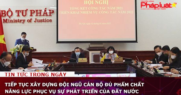 Tiếp tục xây dựng đội ngũ cán bộ đủ phẩm chất, năng lực phục vụ sự phát triển của đất nước