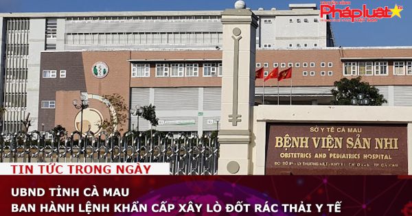 UBND tỉnh Cà Mau ban hành lệnh khẩn cấp xây lò đốt rác thải y tế