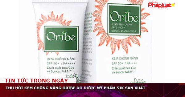 Thu hồi kem chống nắng Oribe do Dược Mỹ phẩm SJK sản xuất