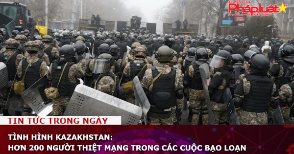 Tình hình Kazakhstan: Hơn 200 người thiệt mạng trong các cuộc bạo loạn