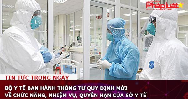 Bộ Y tế ban hành Thông tư quy định mới về chức năng, nhiệm vụ, quyền hạn của Sở Y tế