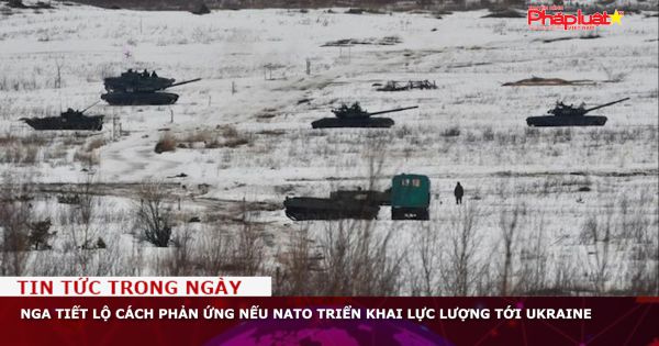 Nga tiết lộ cách phản ứng nếu NATO triển khai lực lượng tới Ukraine