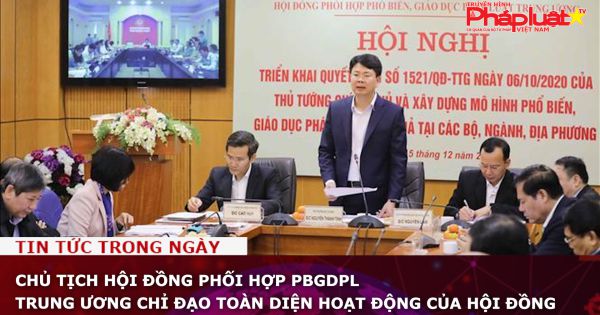 Chủ tịch Hội đồng phối hợp phổ biến giáo dục pháp luật Trung ương chỉ đạo toàn diện hoạt động của Hội đồng