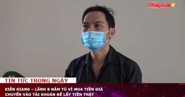 Kiên Giang – Lãnh 8 năm tù vì mua tiền giả chuyển vào tài khoản để lấy tiền thật