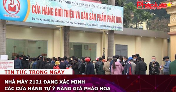 Nhà máy Z121 đang xác minh các cửa hàng tự ý nâng giá pháo hoa