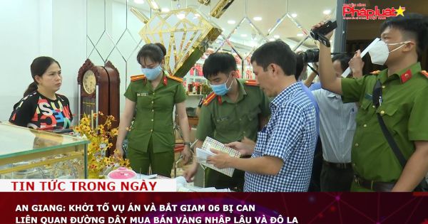 An Giang: Khởi tố vụ án và bắt giam 06 bị can liên quan đường dây mua bán vàng nhập lậu và đô la