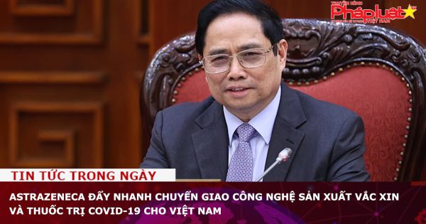 AstraZeneca đẩy nhanh chuyển giao công nghệ sản xuất vắc xin và thuốc trị COVID-19 cho Việt Nam