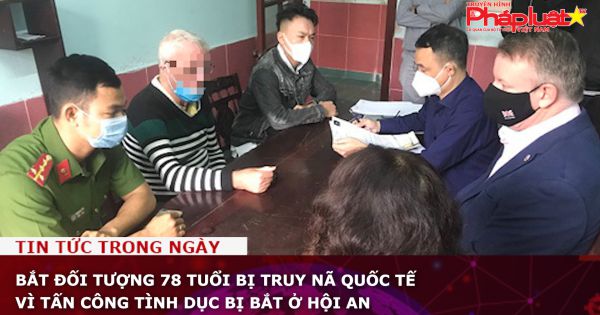 Bắt đối tượng 78 tuổi bị truy nã quốc tế vì tấn công tình dục bị bắt ở Hội An