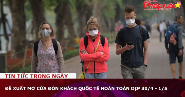 Đề xuất mở cửa đón khách quốc tế hoàn toàn dịp 30/4 - 1/5